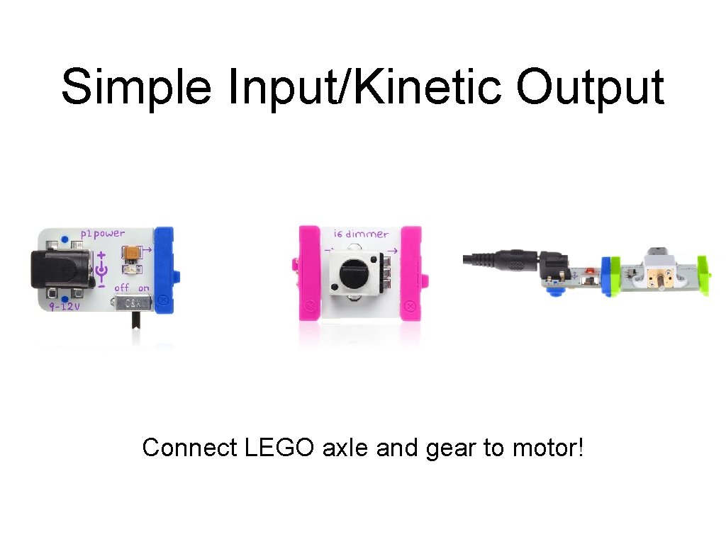 Simple Input/Kinetic Output Connect LEGO axle and gear to motor! Simple Input/Kinetic Output Connect LEGO axle and gear to motor!