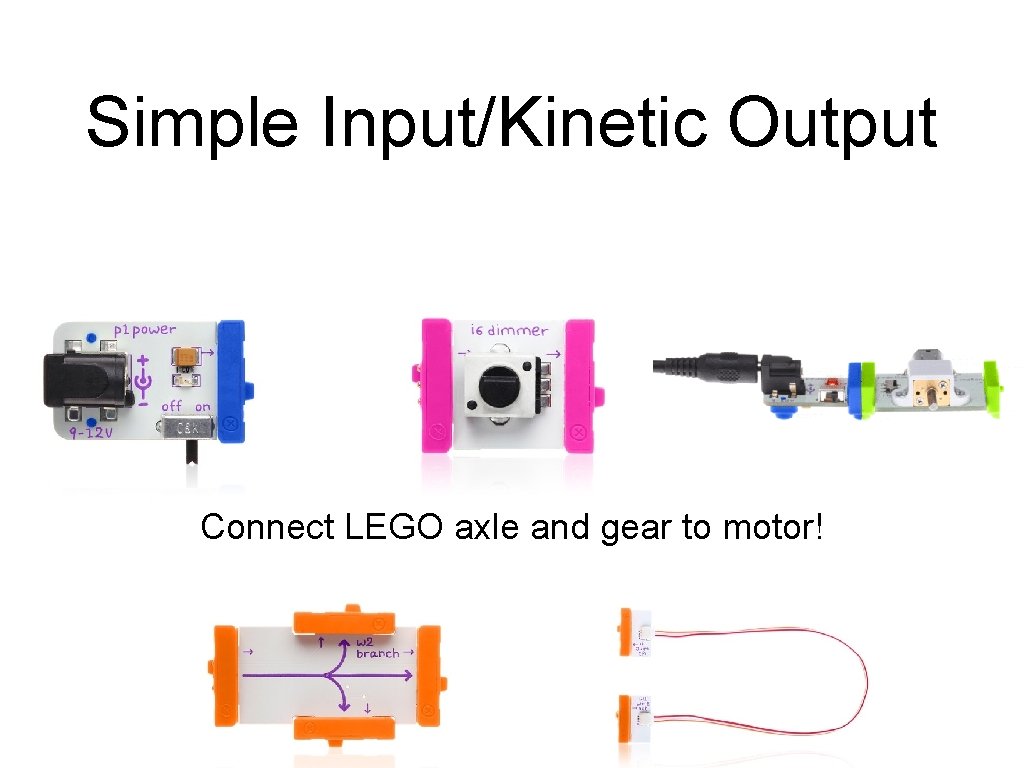 Simple Input/Kinetic Output Connect LEGO axle and gear to motor! 