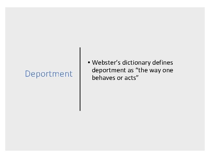 Deportment • Webster’s dictionary defines deportment as “the way one behaves or acts” 