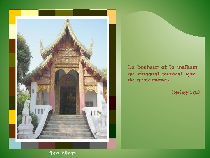 Le bonheur et le malheur ne viennent souvent que de nous-mêmes. (Meing-Tzu) Phra Vihara