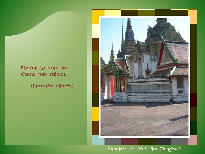 Élever la voix ne donne pas raison. (Proverbe chinois) Enceinte de Wat Pho (Bangkok)
