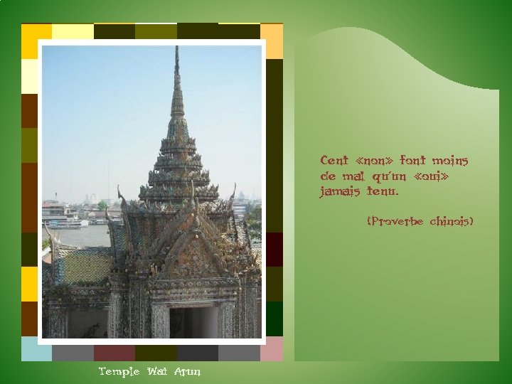 Cent «non» font moins de mal qu’un «oui» jamais tenu. (Proverbe chinois) Temple Wat