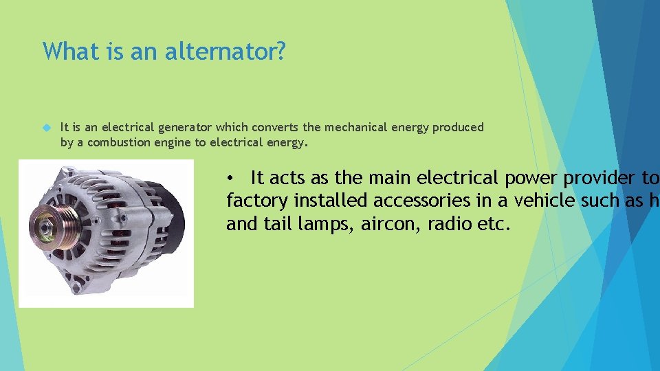What is an alternator? It is an electrical generator which converts the mechanical energy