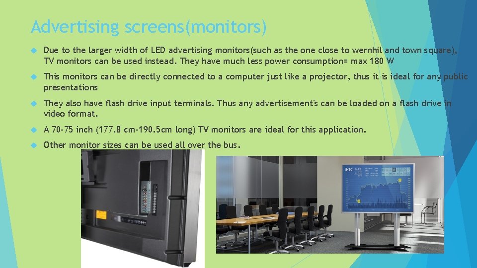 Advertising screens(monitors) Due to the larger width of LED advertising monitors(such as the one