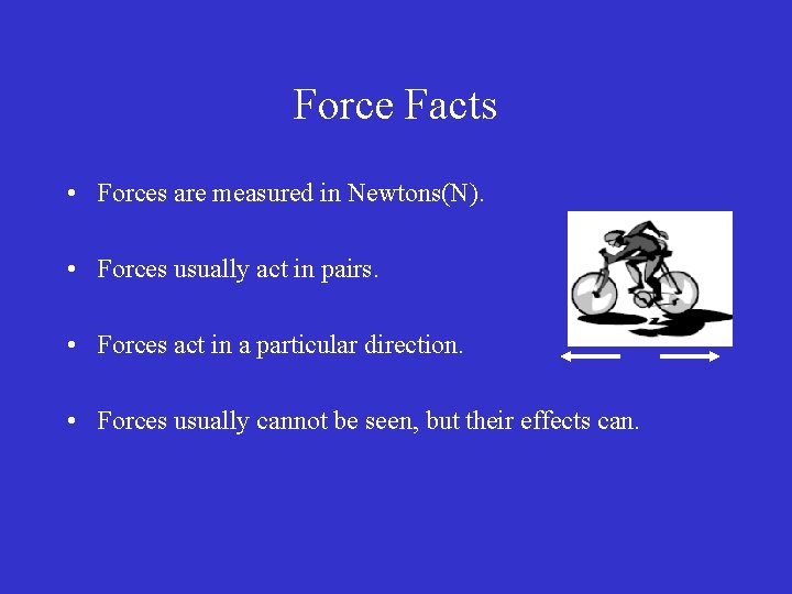 Force Facts • Forces are measured in Newtons(N). • Forces usually act in pairs. Force Facts • Forces are measured in Newtons(N). • Forces usually act in pairs.