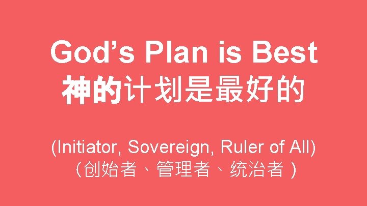 God’s Plan is Best 神的计划是最好的 (Initiator, Sovereign, Ruler of All) （创始者、管理者、统治者） 