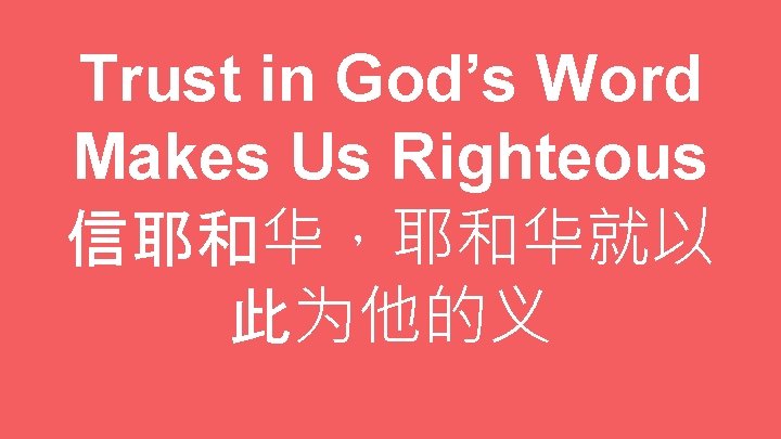 Trust in God’s Word Makes Us Righteous 信耶和华，耶和华就以 此为他的义 