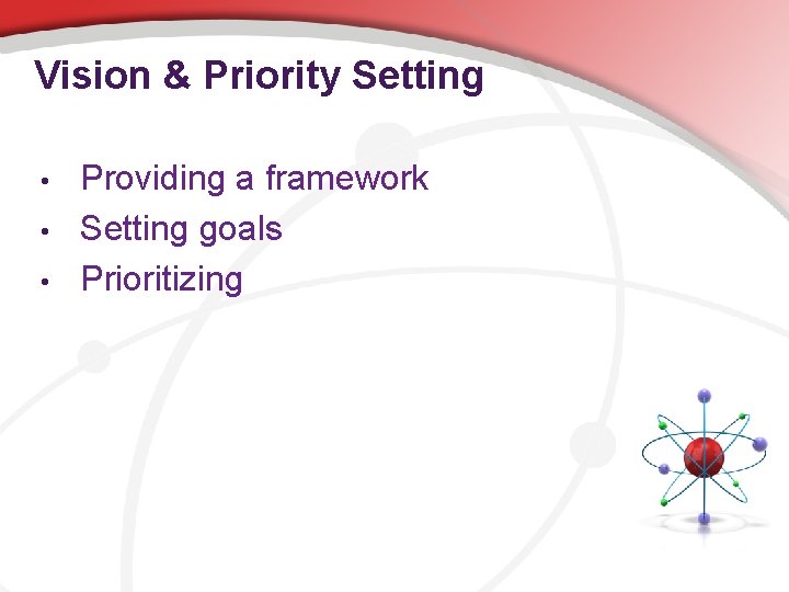 Vision & Priority Setting • • • Providing a framework Setting goals Prioritizing 