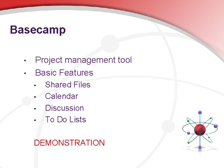 Basecamp • • Project management tool Basic Features • • Shared Files Calendar Discussion