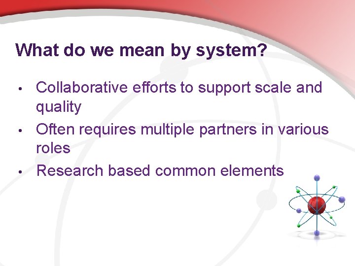What do we mean by system? • • • Collaborative efforts to support scale