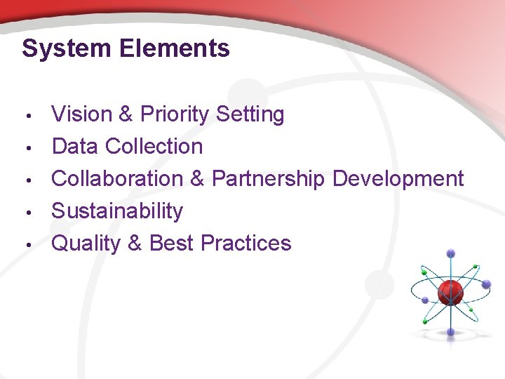 System Elements • • • Vision & Priority Setting Data Collection Collaboration & Partnership