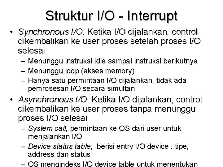 Struktur I/O - Interrupt • Synchronous I/O. Ketika I/O dijalankan, control dikembalikan ke user