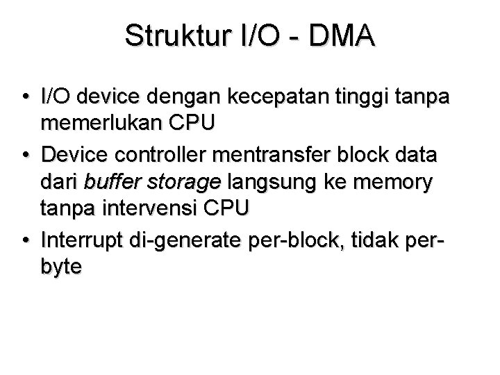 Struktur I/O - DMA • I/O device dengan kecepatan tinggi tanpa memerlukan CPU •