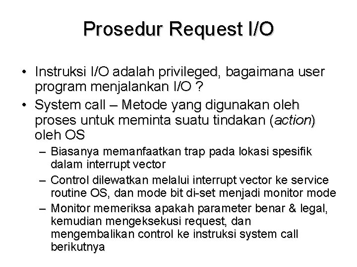 Prosedur Request I/O • Instruksi I/O adalah privileged, bagaimana user program menjalankan I/O ?