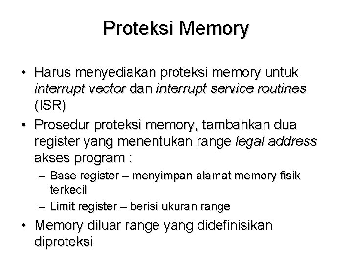 Proteksi Memory • Harus menyediakan proteksi memory untuk interrupt vector dan interrupt service routines