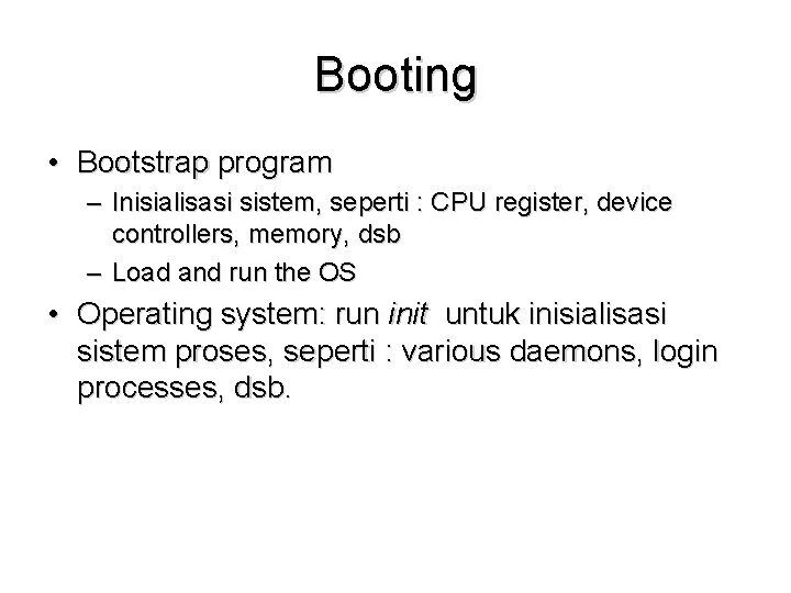 Booting • Bootstrap program – Inisialisasi sistem, seperti : CPU register, device controllers, memory,
