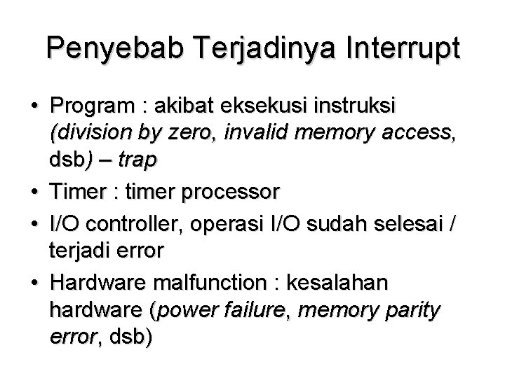 Penyebab Terjadinya Interrupt • Program : akibat eksekusi instruksi (division by zero, invalid memory