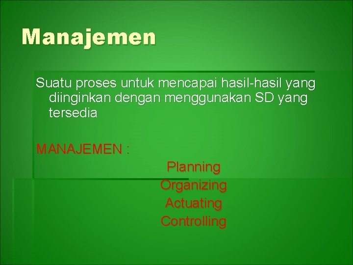 Manajemen Suatu proses untuk mencapai hasil-hasil yang diinginkan dengan menggunakan SD yang tersedia MANAJEMEN