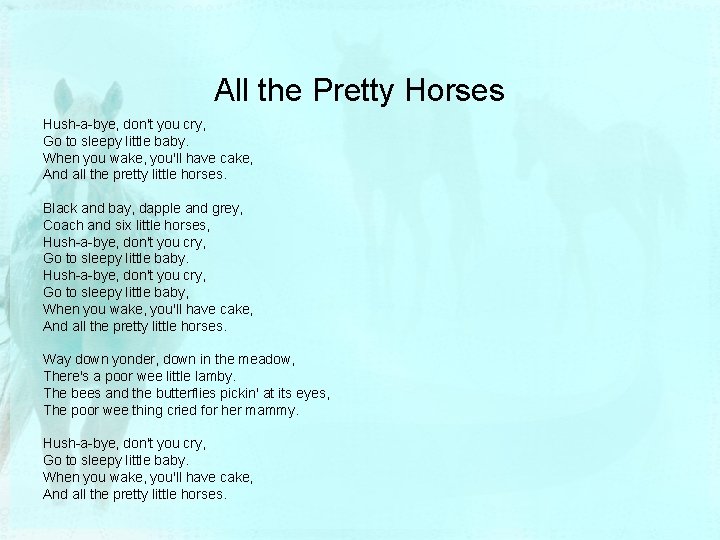 All the Pretty Horses Hush-a-bye, don't you cry, Go to sleepy little baby. When
