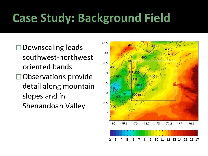 Case Study: Background Field � Downscaling leads southwest-northwest oriented bands � Observations provide detail