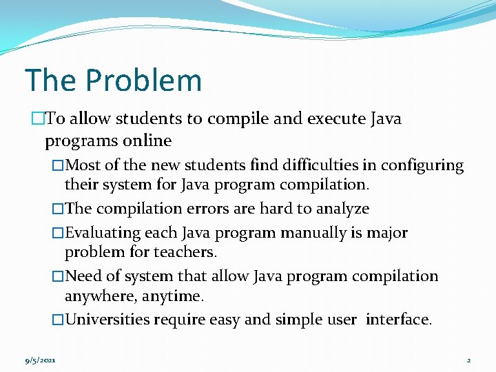 The Problem �To allow students to compile and execute Java programs online �Most of