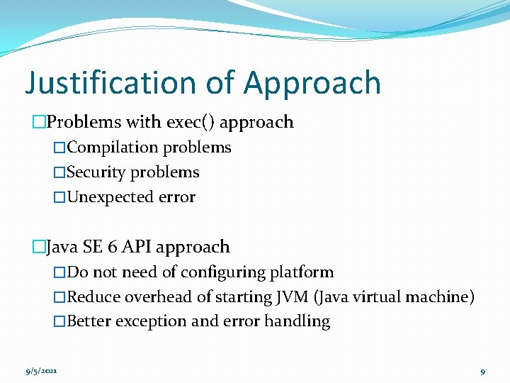 Justification of Approach �Problems with exec() approach �Compilation problems �Security problems �Unexpected error �Java