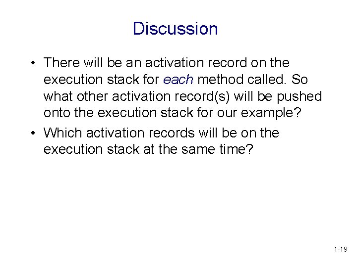 Discussion • There will be an activation record on the execution stack for each Discussion • There will be an activation record on the execution stack for each