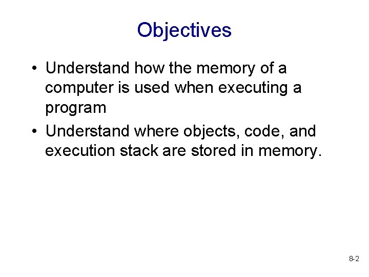 Objectives • Understand how the memory of a computer is used when executing a Objectives • Understand how the memory of a computer is used when executing a