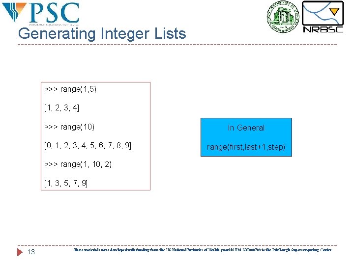 Generating Integer Lists >>> range(1, 5) [1, 2, 3, 4] >>> range(10) [0, 1,