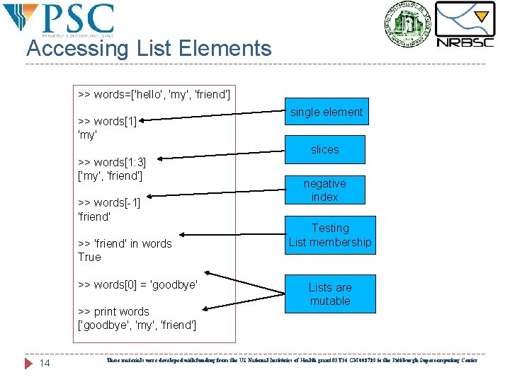 Accessing List Elements >> words=['hello', 'my', 'friend'] >> words[1] 'my' >> words[1: 3] ['my',