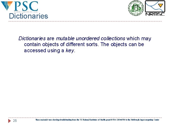 Dictionaries are mutable unordered collections which may contain objects of different sorts. The objects