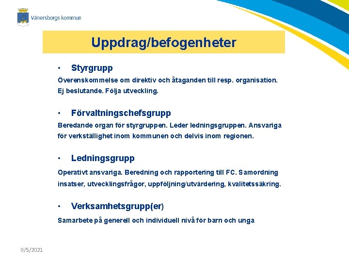 Uppdrag/befogenheter • Styrgrupp Överenskommelse om direktiv och åtaganden till resp. organisation. Ej beslutande. Följa