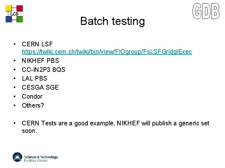 LCG Batch testing • CERN LSF https: //twiki. cern. ch/twiki/bin/view/FIOgroup/Fs. LSFGridgl. Exec • NIKHEF