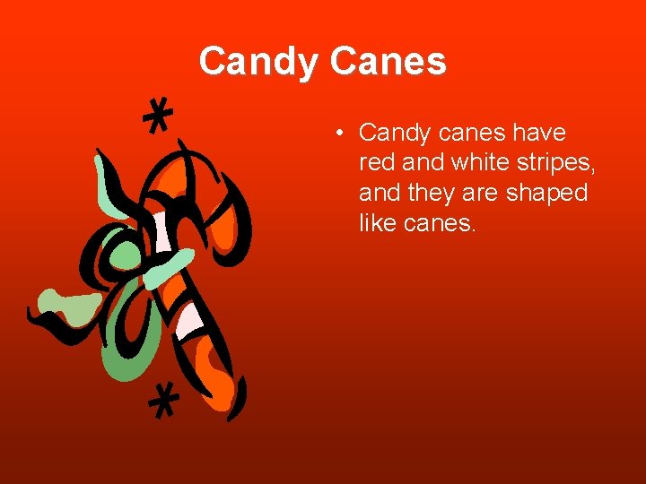 Candy Canes • Candy canes have red and white stripes, and they are shaped