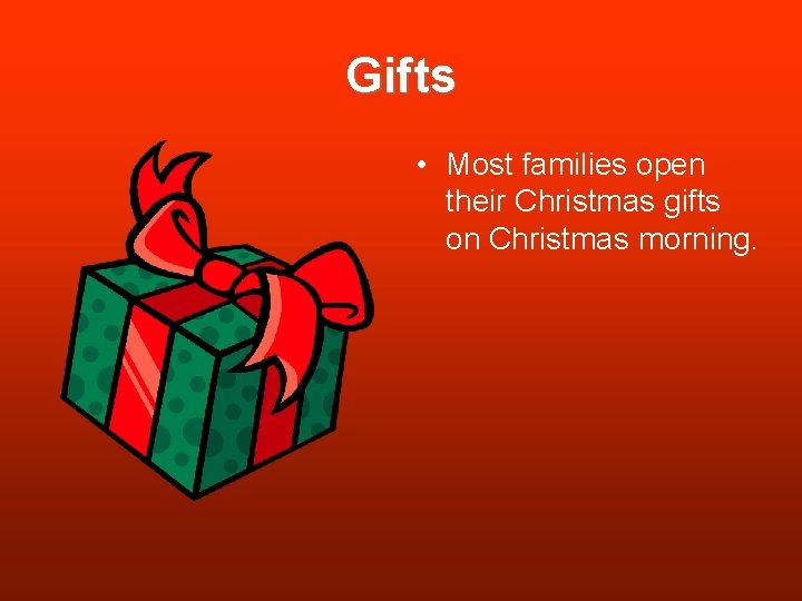 Gifts • Most families open their Christmas gifts on Christmas morning. 