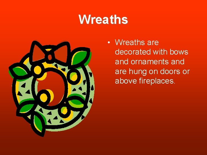 Wreaths • Wreaths are decorated with bows and ornaments and are hung on doors