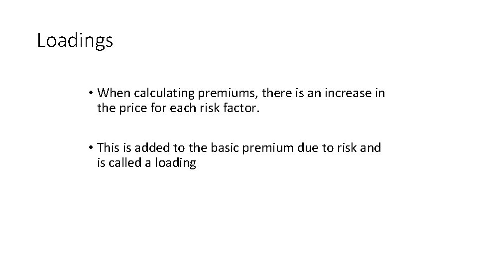 Loadings • When calculating premiums, there is an increase in the price for each