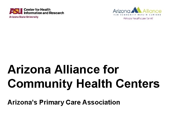 Arizona Alliance for Community Health Centers Arizona’s Primary Care Association Arizona Alliance for Community Health Centers Arizona’s Primary Care Association