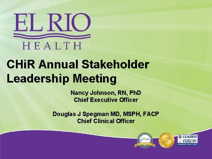 CHi. R Annual Stakeholder Leadership Meeting Nancy Johnson, RN, Ph. D Chief Executive Officer CHi. R Annual Stakeholder Leadership Meeting Nancy Johnson, RN, Ph. D Chief Executive Officer