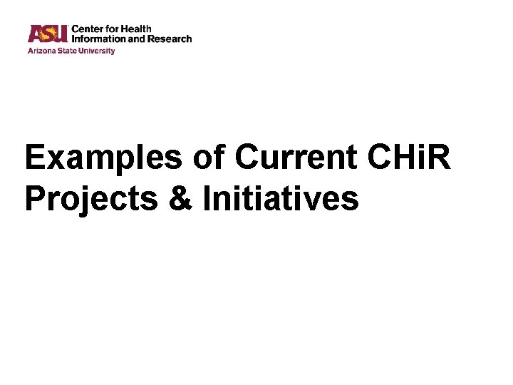 Examples of Current CHi. R Projects & Initiatives Examples of Current CHi. R Projects & Initiatives
