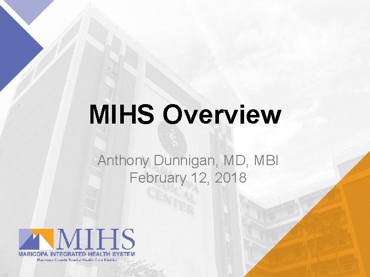 MIHS Overview Anthony Dunnigan, MD, MBI February 12, 2018 MIHS Overview Anthony Dunnigan, MD, MBI February 12, 2018