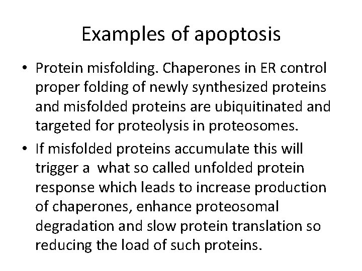 Examples of apoptosis • Protein misfolding. Chaperones in ER control proper folding of newly