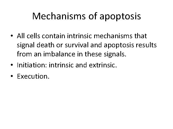 Mechanisms of apoptosis • All cells contain intrinsic mechanisms that signal death or survival