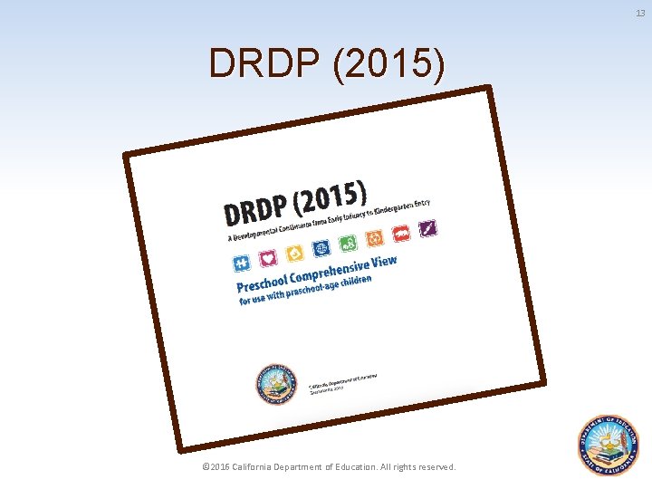 13 DRDP (2015) © 2016 California Department of Education. All rights reserved. 