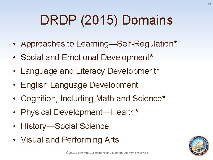 18 DRDP (2015) Domains • Approaches to Learning—Self-Regulation* • Social and Emotional Development* •