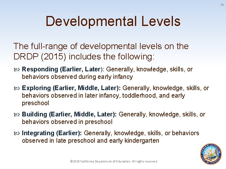 19 Developmental Levels The full-range of developmental levels on the DRDP (2015) includes the