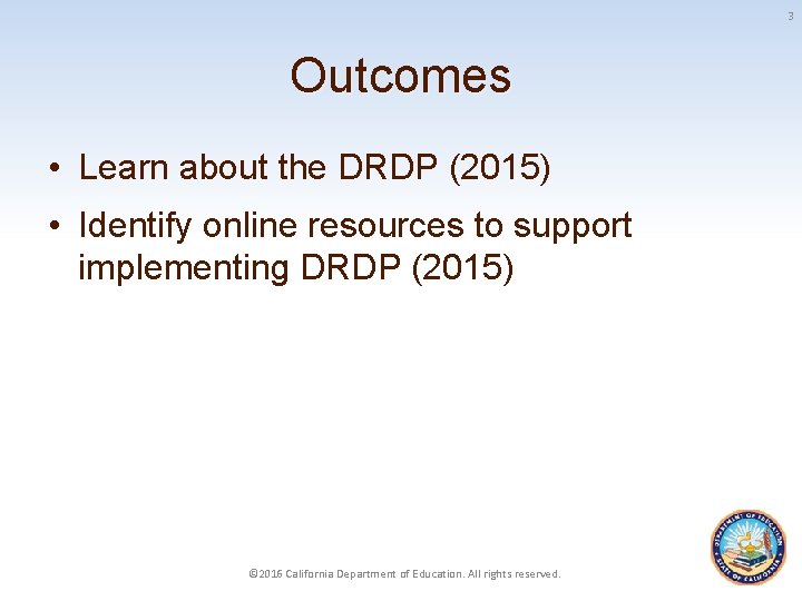 3 Outcomes • Learn about the DRDP (2015) • Identify online resources to support
