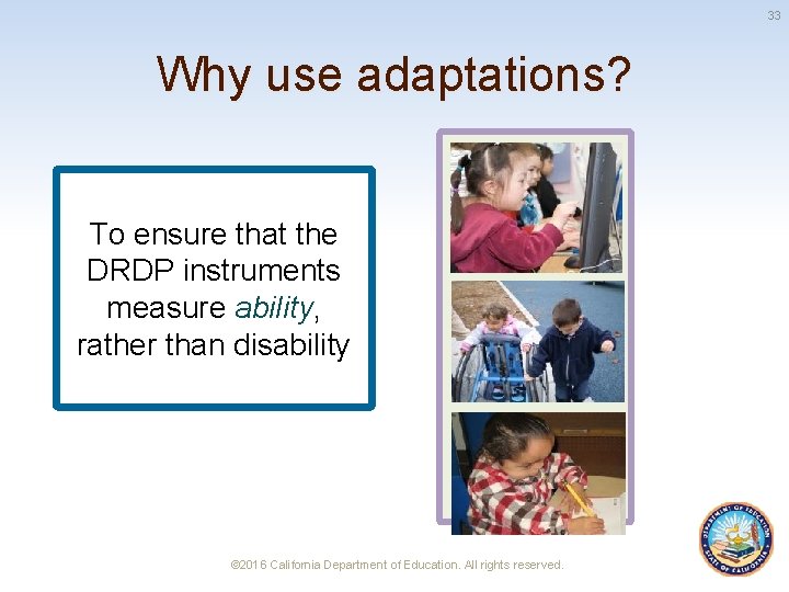 33 Why use adaptations? To ensure that the DRDP instruments measure ability, rather than