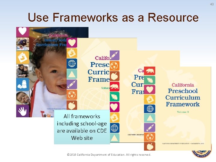 40 Use Frameworks as a Resource All frameworks including school-age are available on CDE