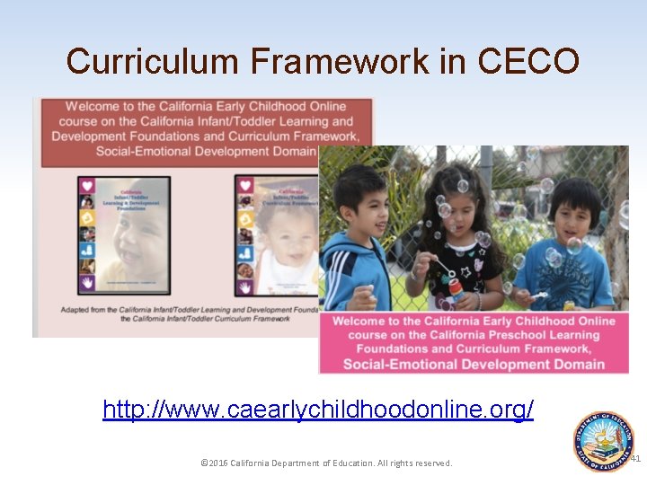 Curriculum Framework in CECO http: //www. caearlychildhoodonline. org/ © 2016 California Department of Education.